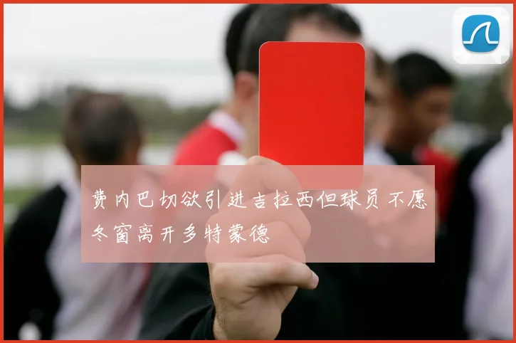 费内巴切欲引进吉拉西但球员不愿冬窗离开多特蒙德