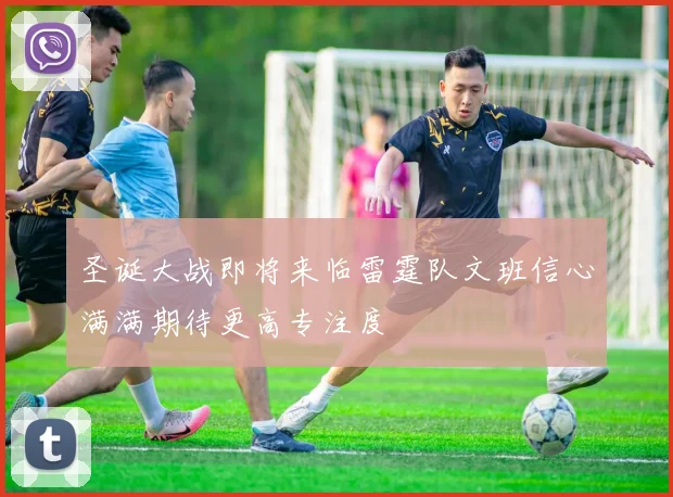 圣诞大战即将来临雷霆队文班信心满满期待更高专注度