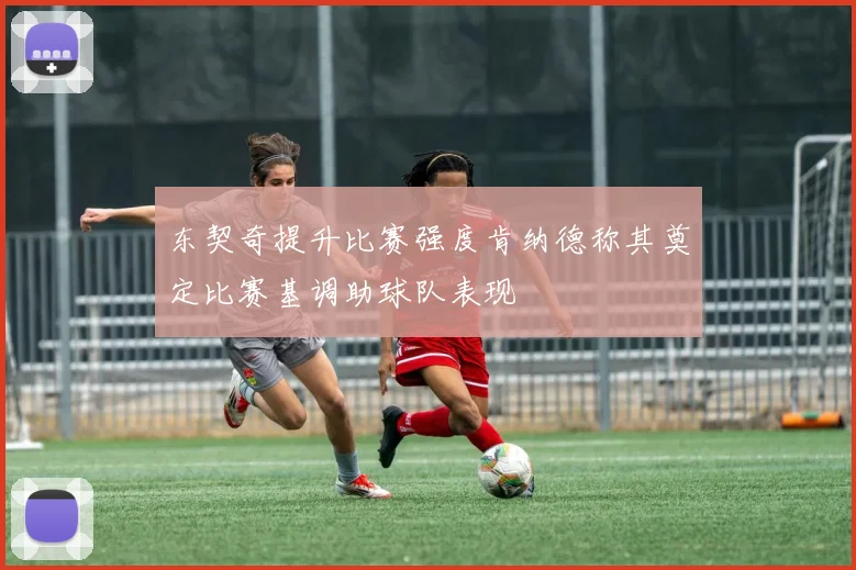 东契奇提升比赛强度肯纳德称其奠定比赛基调助球队表现