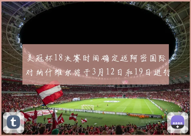 美冠杯18决赛时间确定迈阿密国际对纳什维尔将于3月12日和19日进行较量